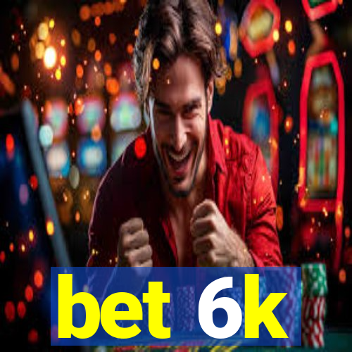 bet 6k